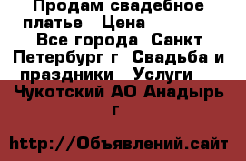 Продам свадебное платье › Цена ­ 15 000 - Все города, Санкт-Петербург г. Свадьба и праздники » Услуги   . Чукотский АО,Анадырь г.